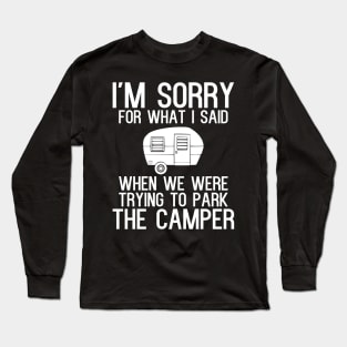 I'm sorry for what i said when we were trying to park the camper Long Sleeve T-Shirt